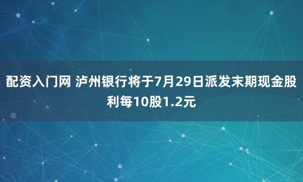 配资入门网 泸州银行将于7月29日派发末期现金股利每10股1.2元